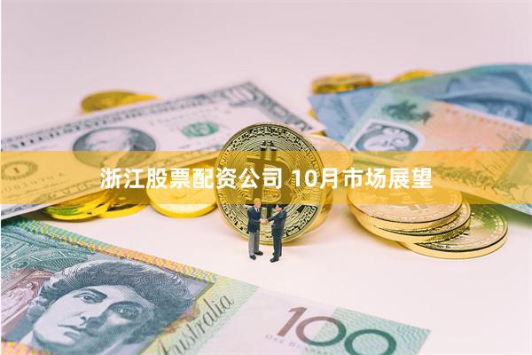 浙江股票配资公司 10月市场展望