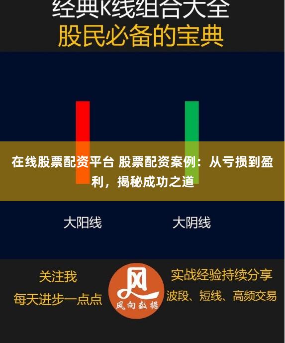 在线股票配资平台 股票配资案例：从亏损到盈利，揭秘成功之道