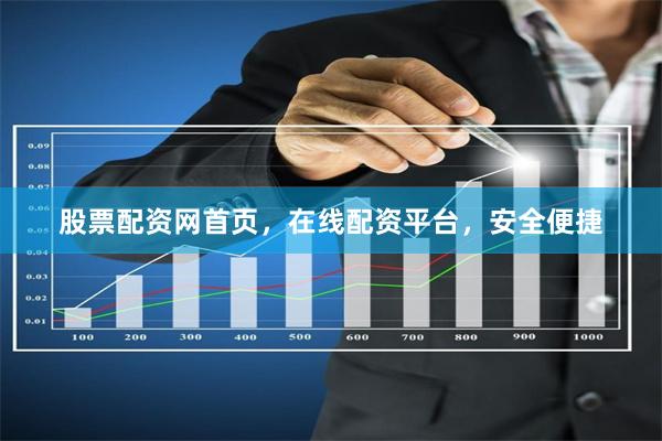 股票配资网首页，在线配资平台，安全便捷