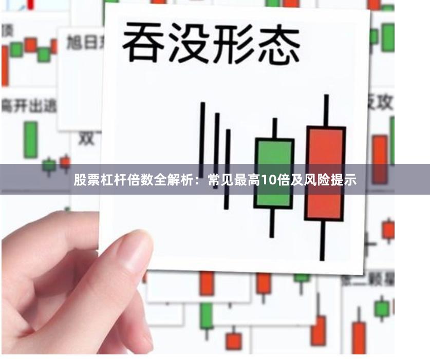 股票杠杆倍数全解析：常见最高10倍及风险提示