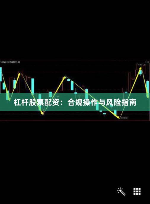 杠杆股票配资：合规操作与风险指南