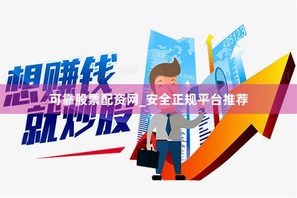 可靠股票配资网_安全正规平台推荐