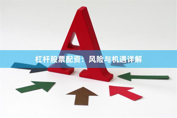 杠杆股票配资：风险与机遇详解