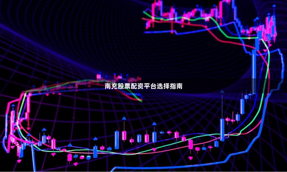 南充股票配资平台选择指南